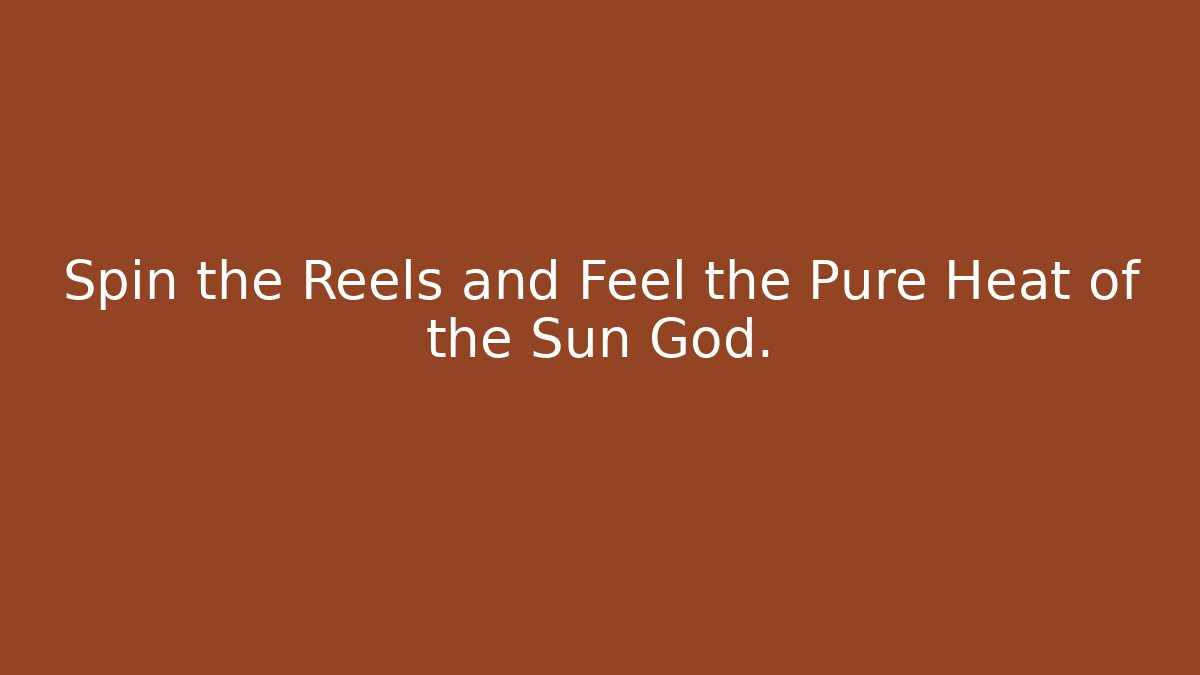 Spin the Reels and Feel the Pure Heat of the Sun God.