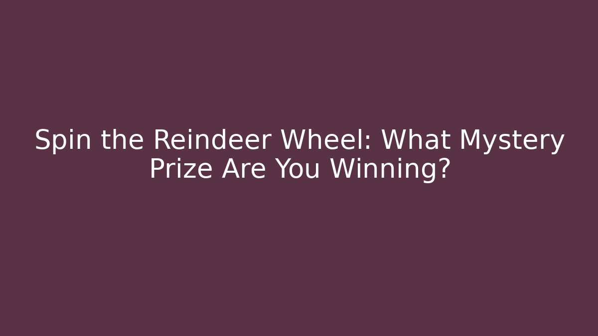 Spin the Reindeer Wheel: What Mystery Prize Are You Winning?
