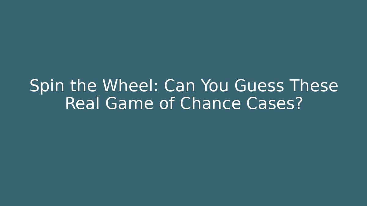 Spin the Wheel: Can You Guess These Real Game of Chance Cases?