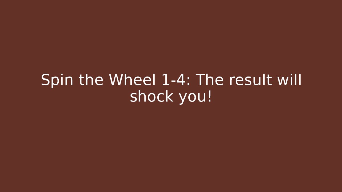 Spin the Wheel 1-4: The result will shock you!