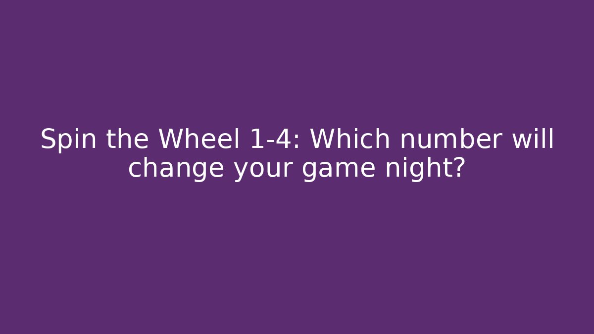 Spin the Wheel 1-4: Which number will change your game night? - Critter Realm