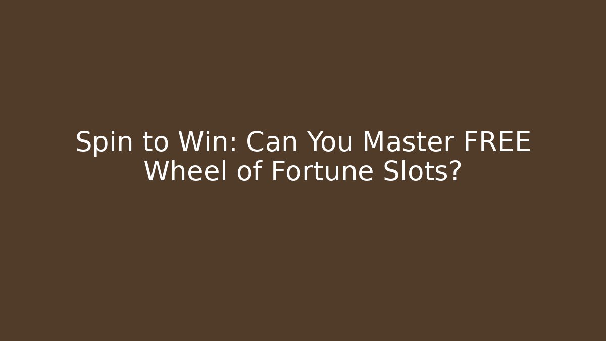 Spin to Win: Can You Master FREE Wheel of Fortune Slots?