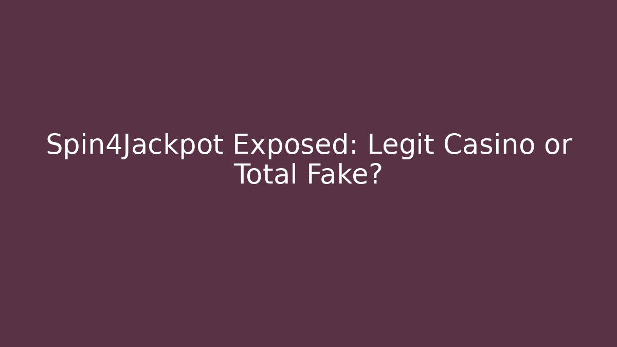 Spin4Jackpot Exposed: Legit Casino or Total Fake?