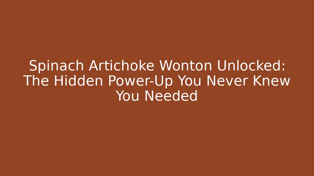 Spinach Artichoke Wonton Unlocked: The Hidden Power-Up You Never Knew You Needed