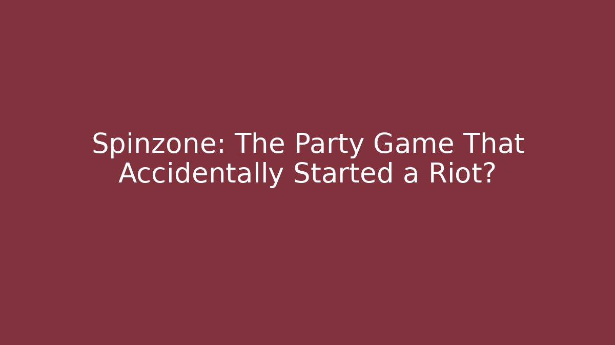 Spinzone: The Party Game That Accidentally Started a Riot?