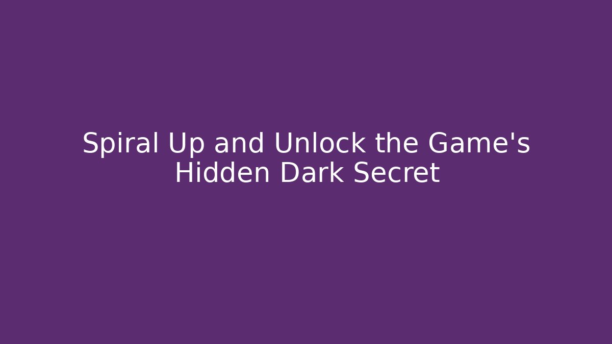 Spiral Up and Unlock the Game's Hidden Dark Secret