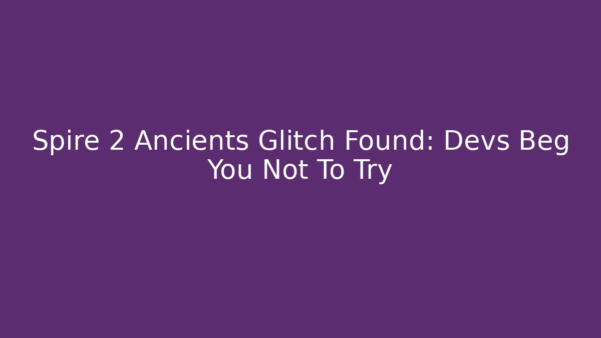 Spire 2 Ancients Glitch Found: Devs Beg You Not To Try