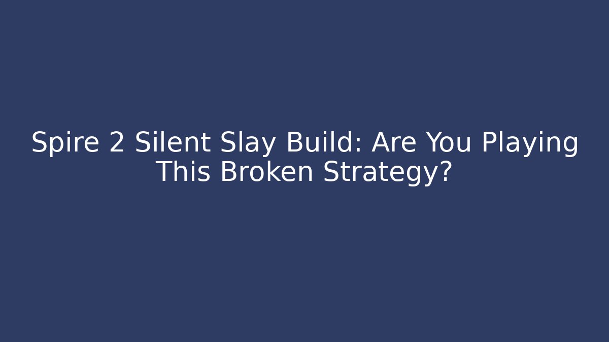 Spire 2 Silent Slay Build: Are You Playing This Broken Strategy? - Critter Realm