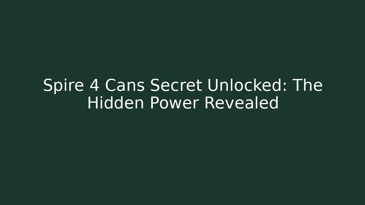 Spire 4 Cans Secret Unlocked: The Hidden Power Revealed