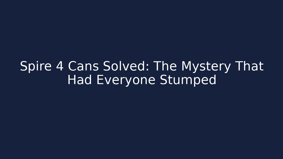Spire 4 Cans Solved: The Mystery That Had Everyone Stumped