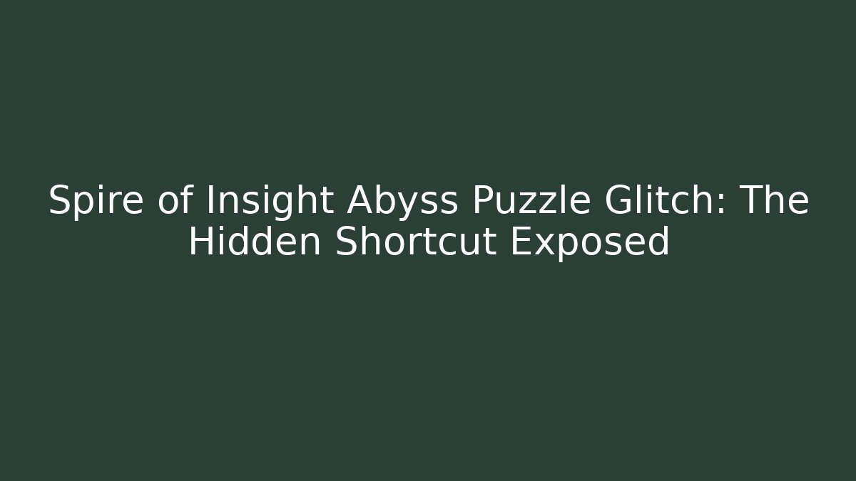 Spire of Insight Abyss Puzzle Glitch: The Hidden Shortcut Exposed
