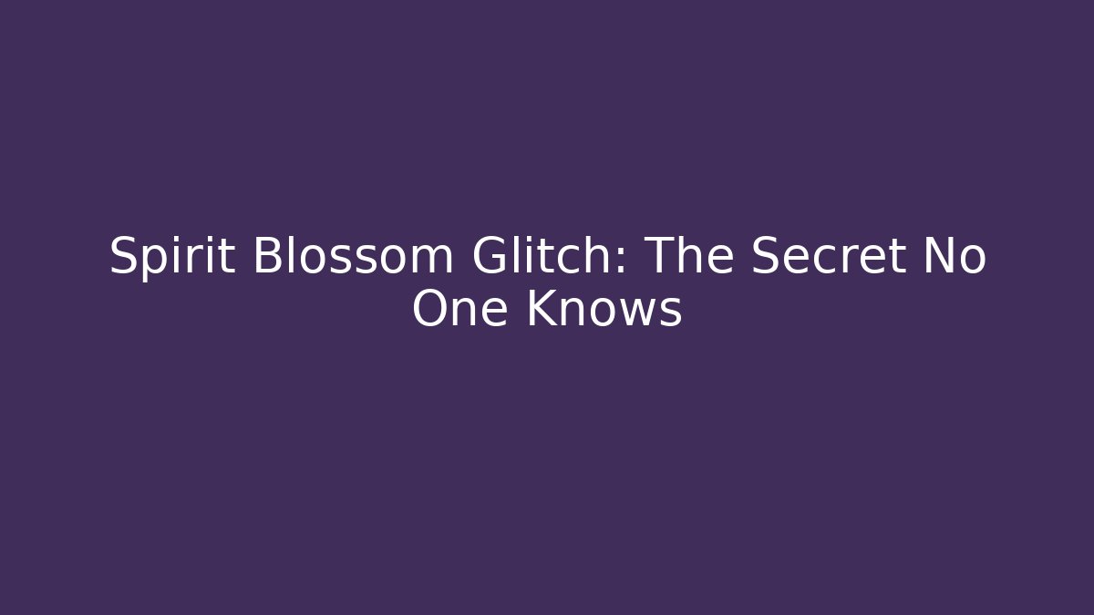 Spirit Blossom Glitch: The Secret No One Knows