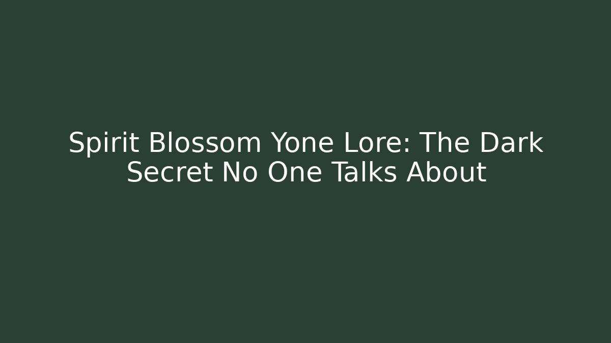 Spirit Blossom Yone Lore: The Dark Secret No One Talks About