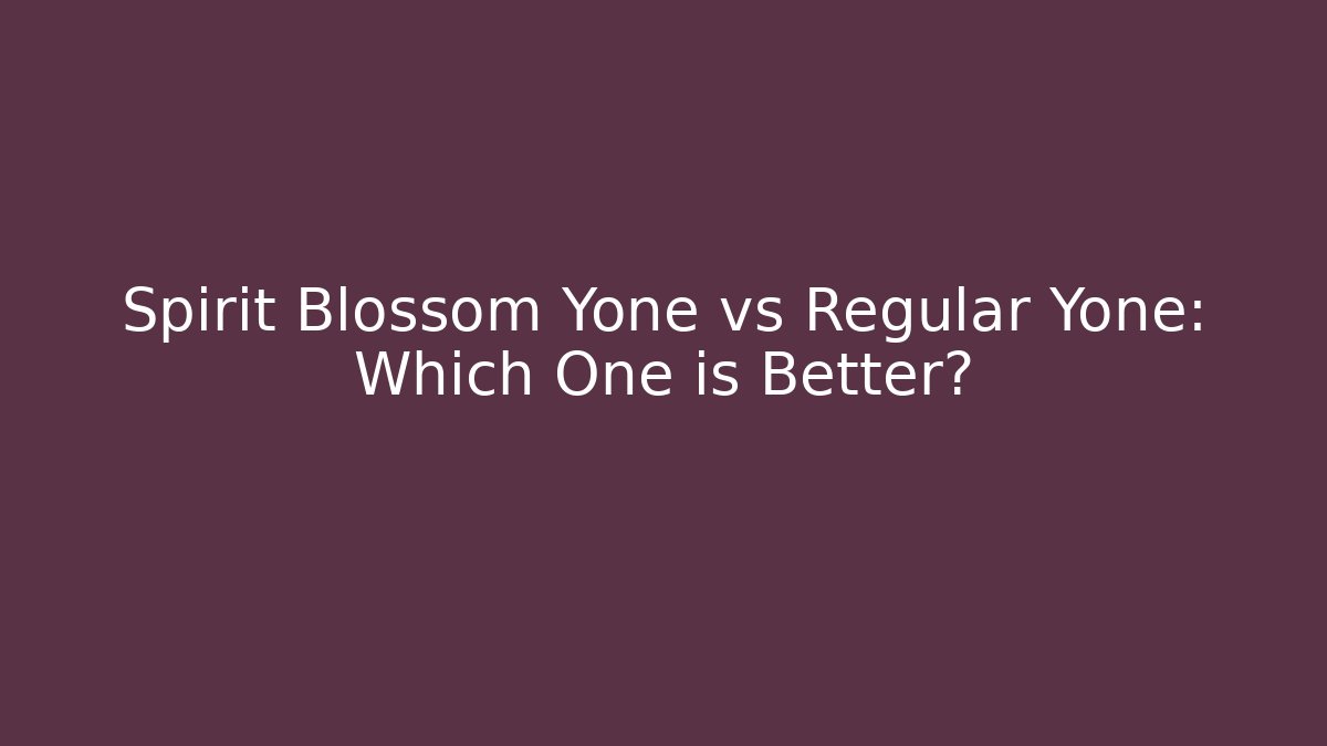 Spirit Blossom Yone vs Regular Yone: Which One is Better?