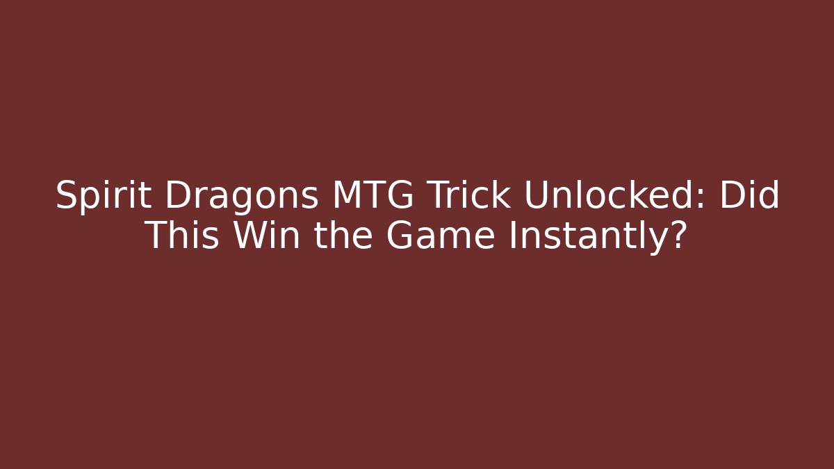 Spirit Dragons MTG Trick Unlocked: Did This Win the Game Instantly?