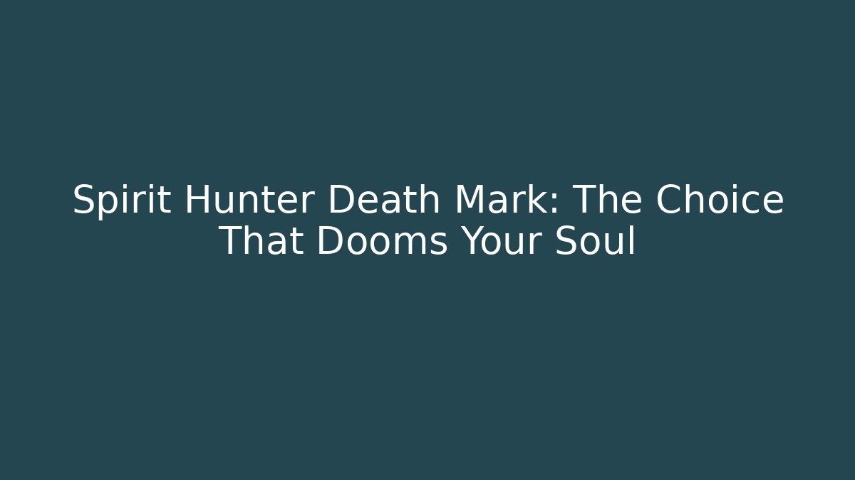Spirit Hunter Death Mark: The Choice That Dooms Your Soul