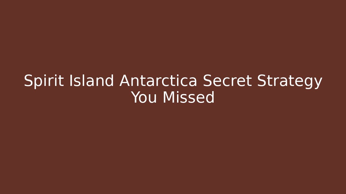 Spirit Island Antarctica Secret Strategy You Missed