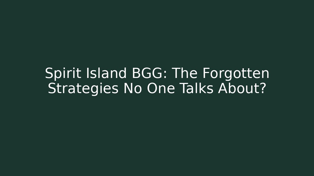 Spirit Island BGG: The Forgotten Strategies No One Talks About?