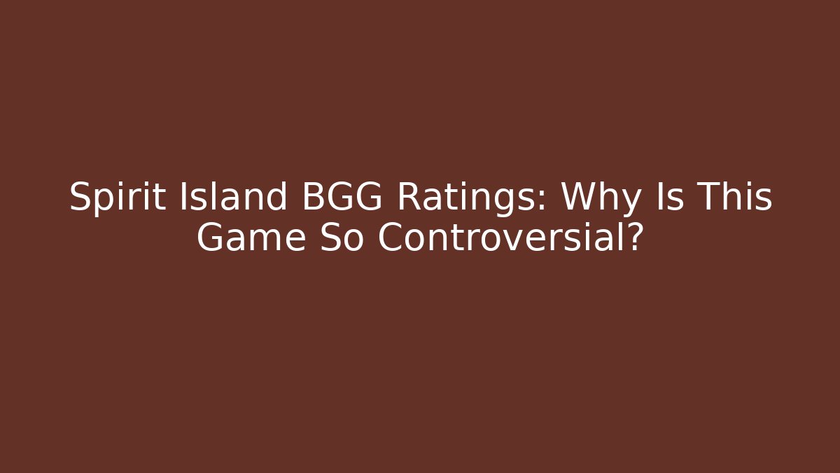 Spirit Island BGG Ratings: Why Is This Game So Controversial?