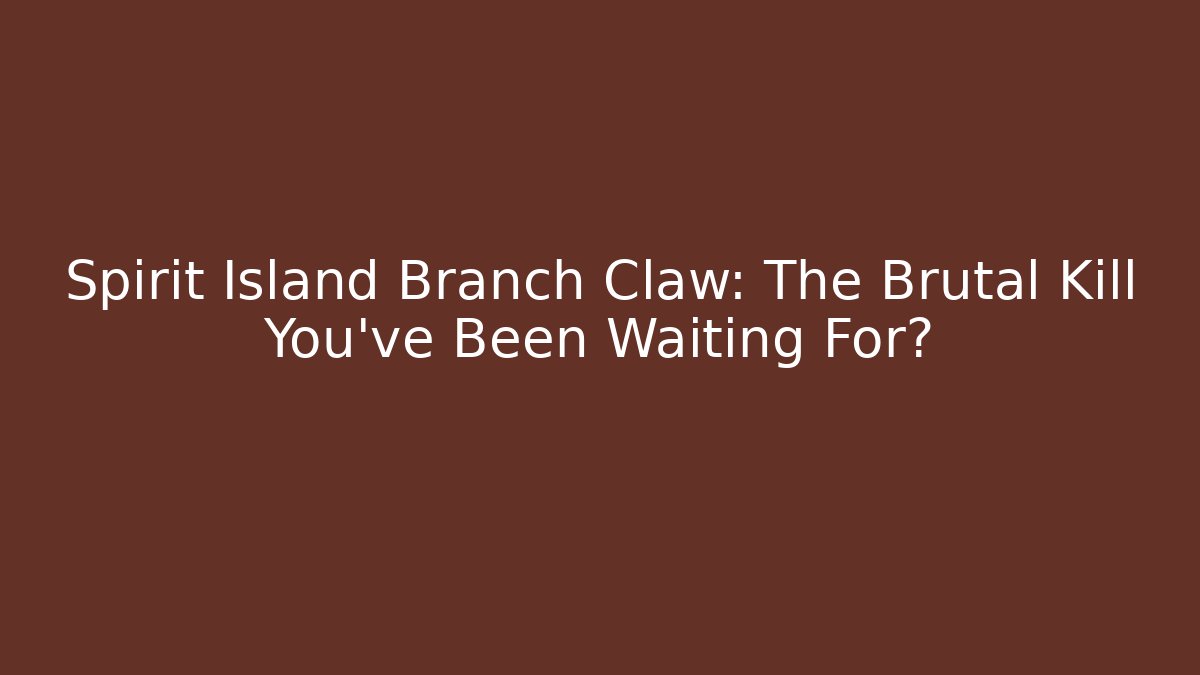 Spirit Island Branch Claw: The Brutal Kill You've Been Waiting For?