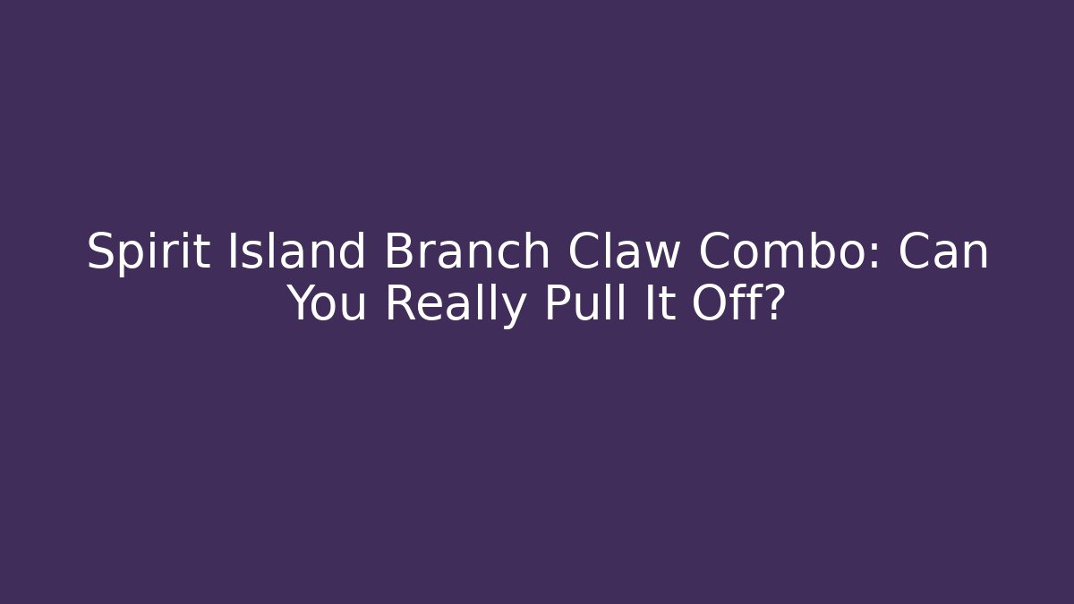 Spirit Island Branch Claw Combo: Can You Really Pull It Off?