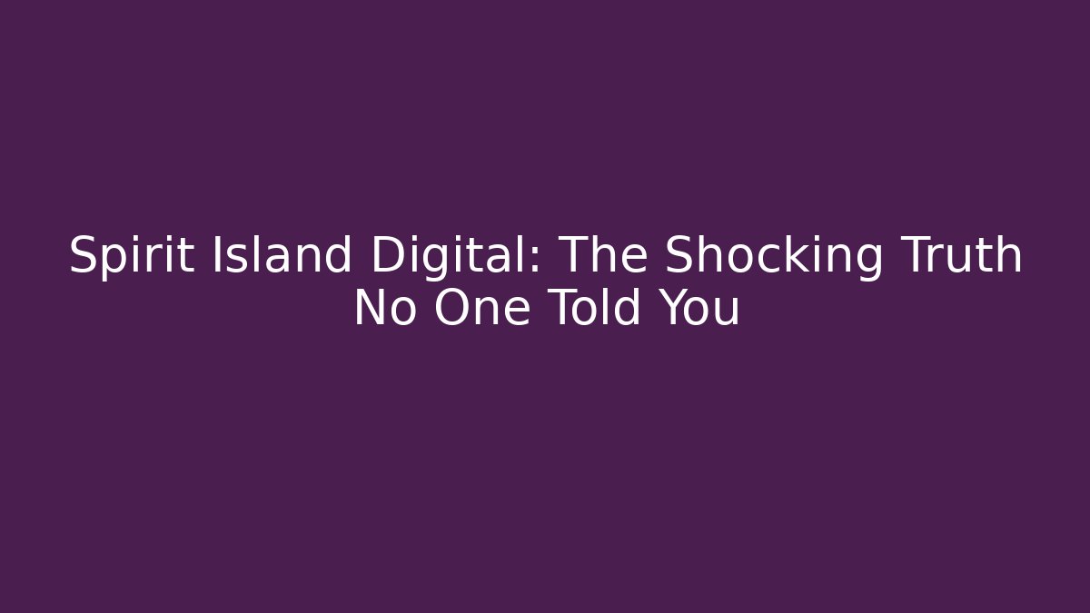 Spirit Island Digital: The Shocking Truth No One Told You