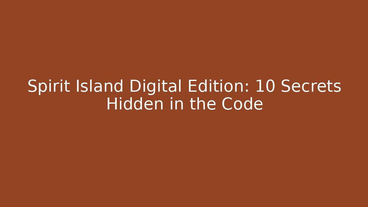 Spirit Island Digital Edition: 10 Secrets Hidden in the Code