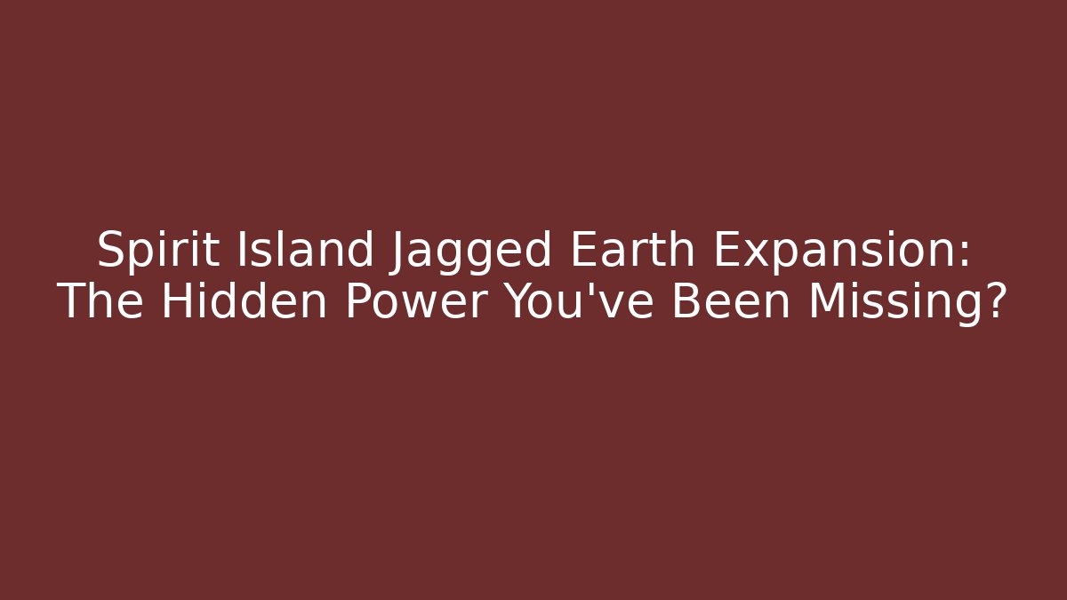 Spirit Island Jagged Earth Expansion: The Hidden Power You've Been Missing?