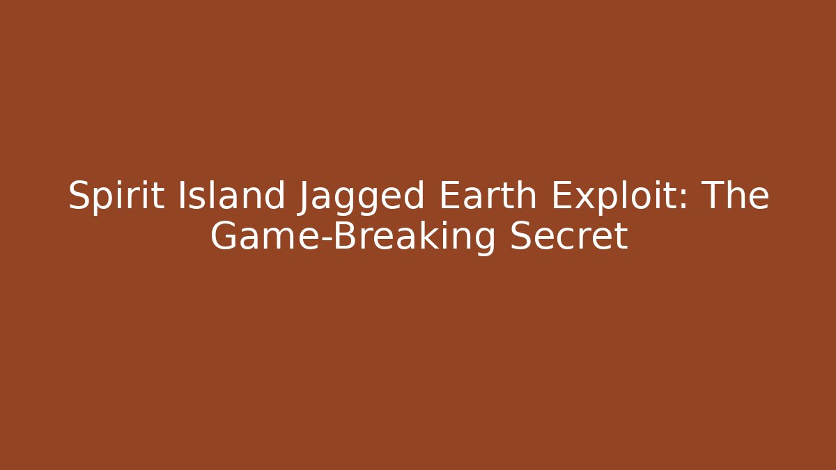 Spirit Island Jagged Earth Exploit: The Game-Breaking Secret
