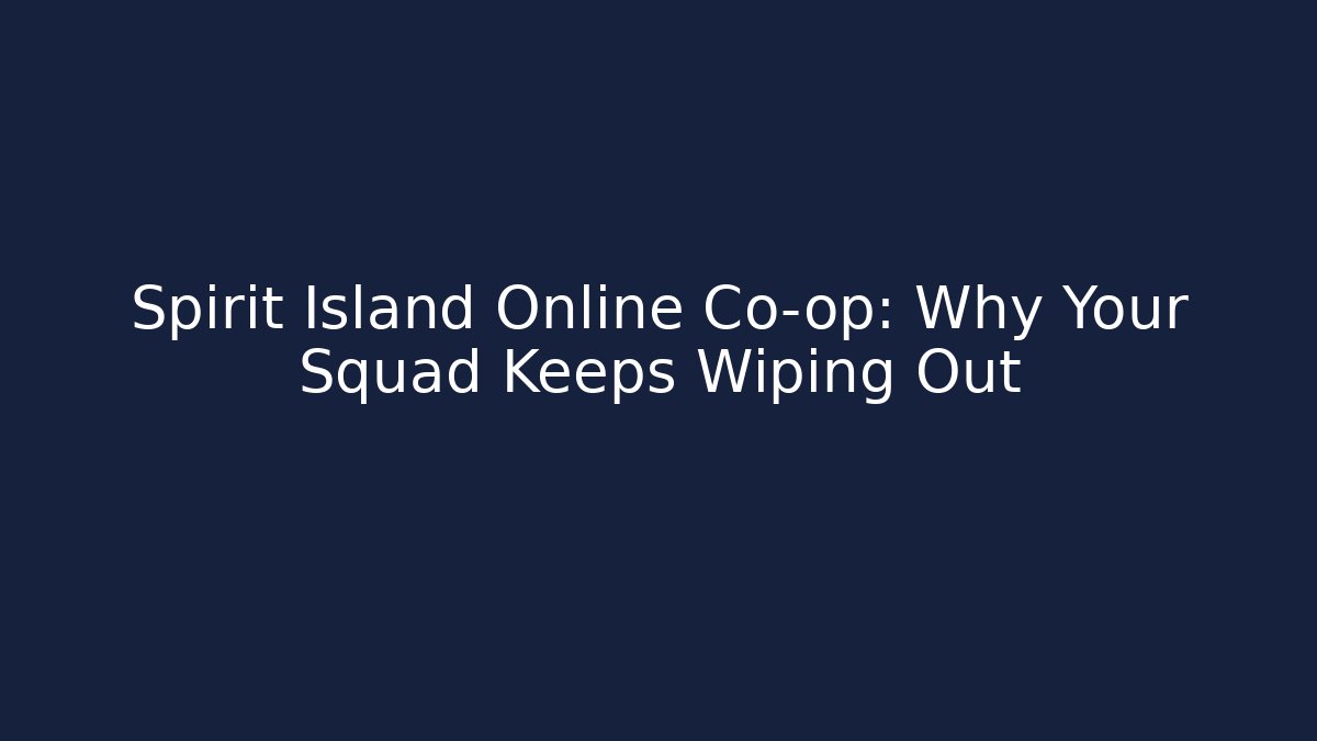 Spirit Island Online Co-op: Why Your Squad Keeps Wiping Out