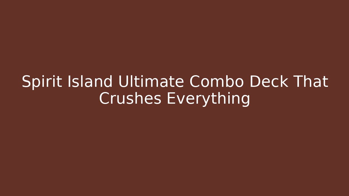 Spirit Island Ultimate Combo Deck That Crushes Everything