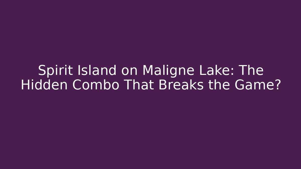 Spirit Island on Maligne Lake: The Hidden Combo That Breaks the Game?