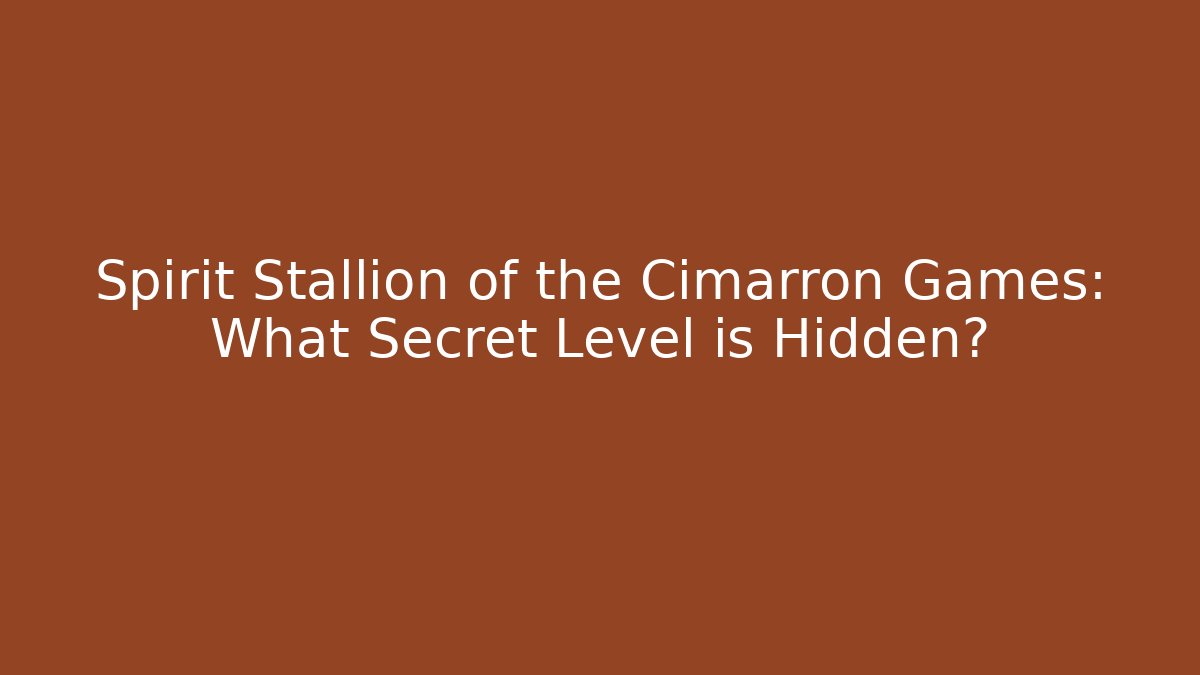 Spirit Stallion of the Cimarron Games: What Secret Level is Hidden?