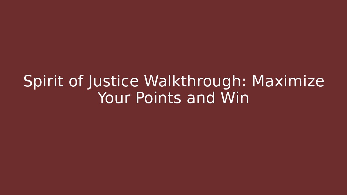 Spirit of Justice Walkthrough: Maximize Your Points and Win