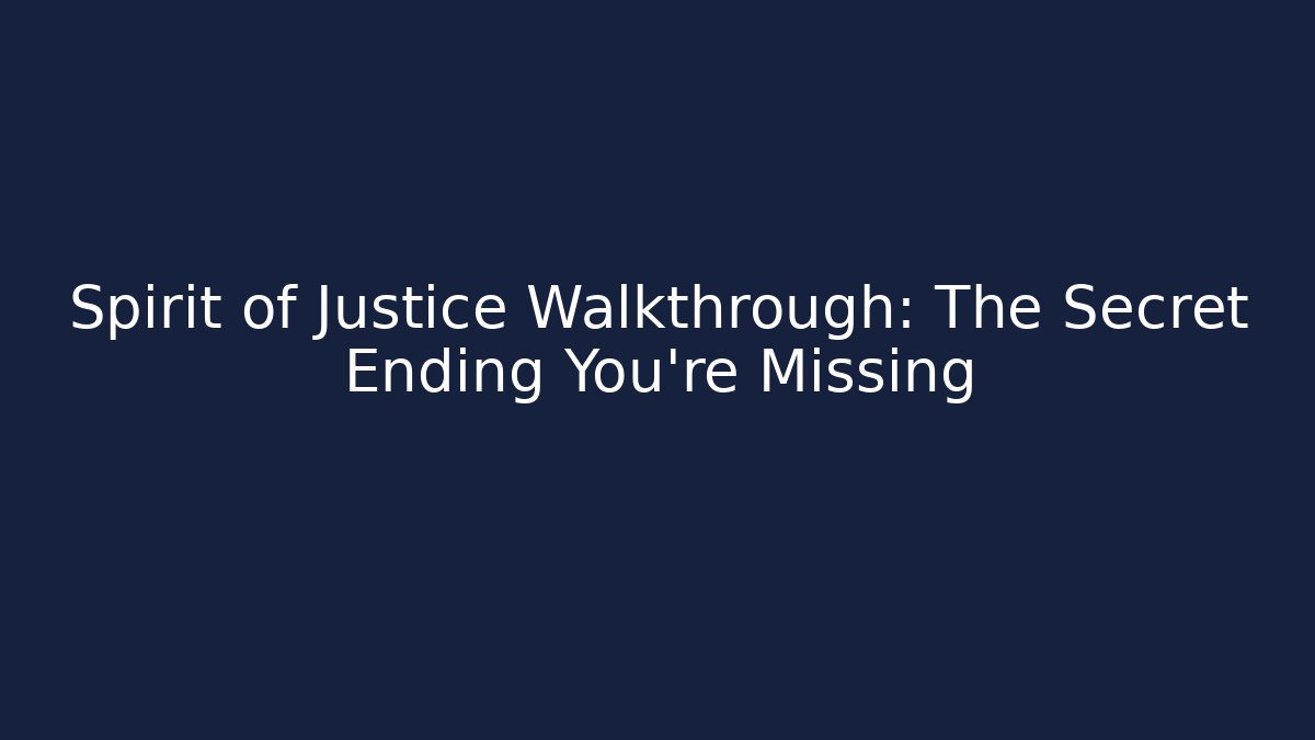 Spirit of Justice Walkthrough: The Secret Ending You’re Missing - Critter Realm