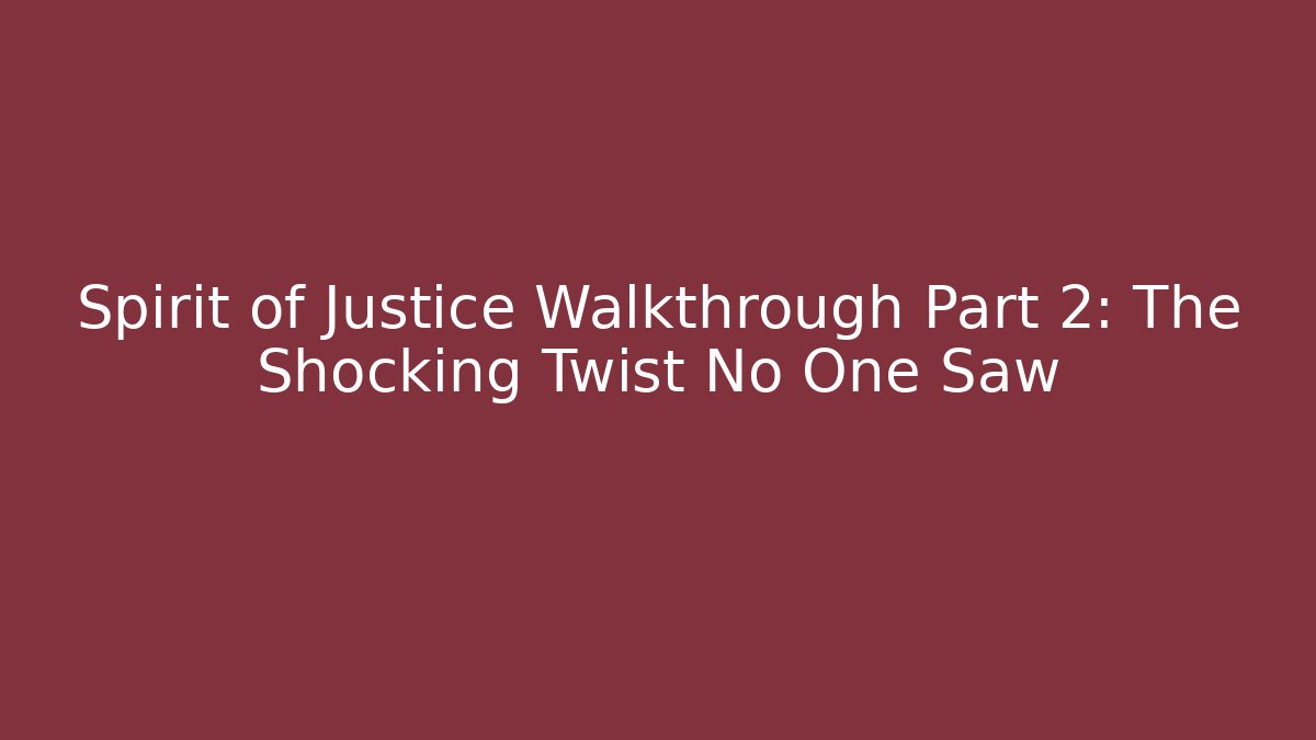 Spirit of Justice Walkthrough Part 2: The Shocking Twist No One Saw