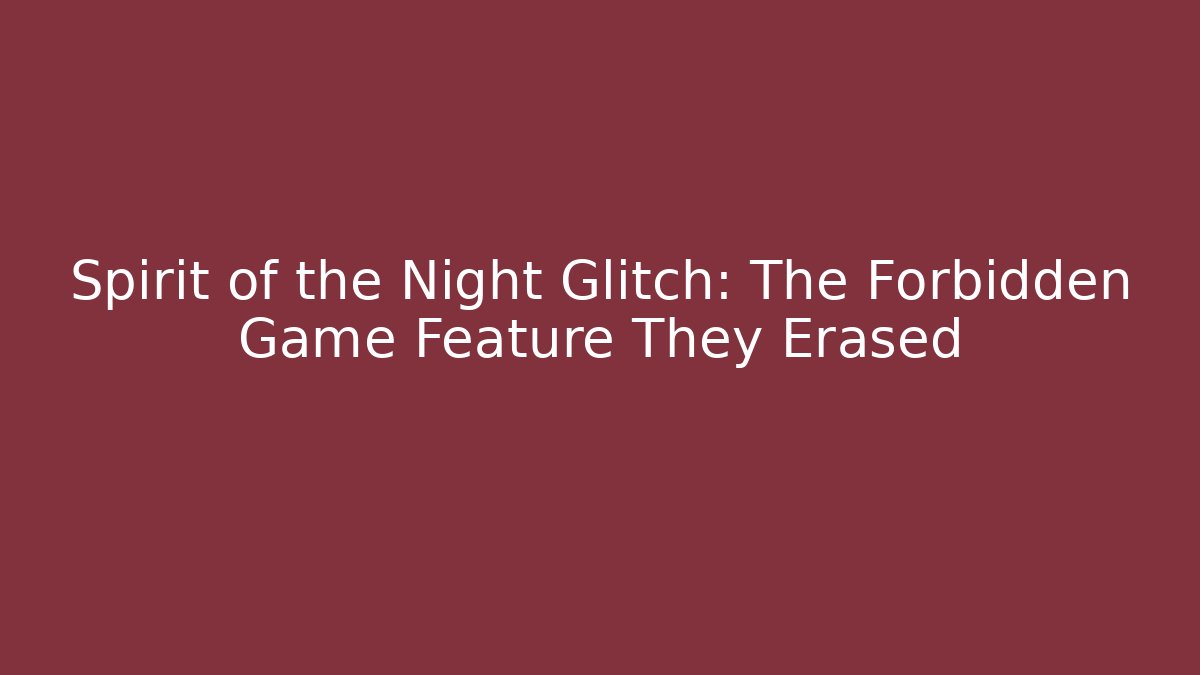 Spirit of the Night Glitch: The Forbidden Game Feature They Erased
