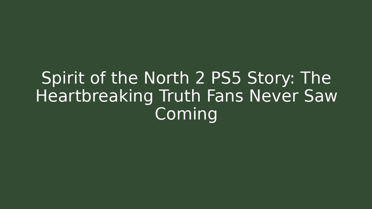 Spirit of the North 2 PS5 Story: The Heartbreaking Truth Fans Never Saw Coming