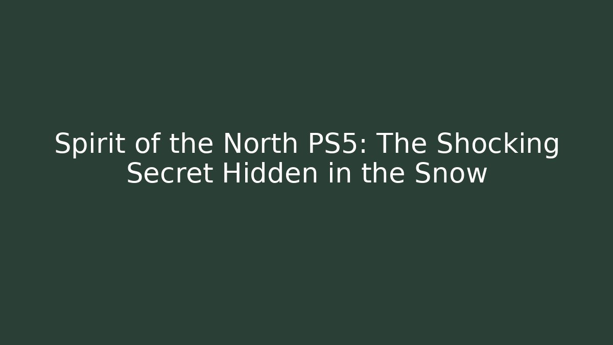 Spirit of the North PS5: The Shocking Secret Hidden in the Snow