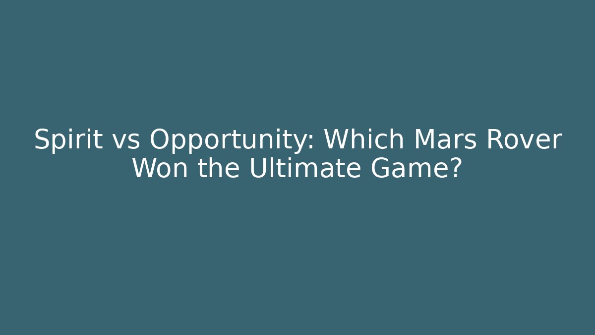 Spirit vs Opportunity: Which Mars Rover Won the Ultimate Game?