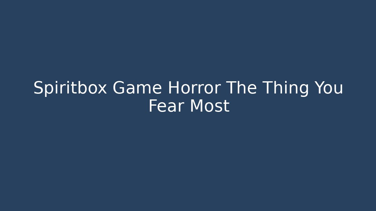 Spiritbox Game Horror The Thing You Fear Most