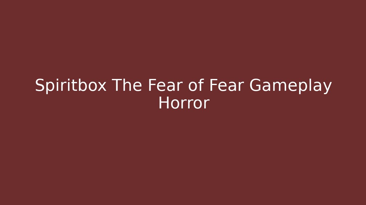 Spiritbox The Fear of Fear Gameplay Horror