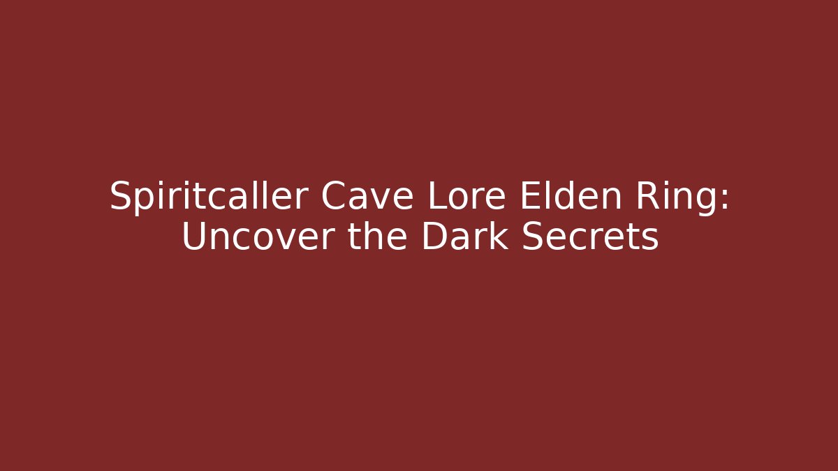 Spiritcaller Cave Lore Elden Ring: Uncover the Dark Secrets - Critter Realm