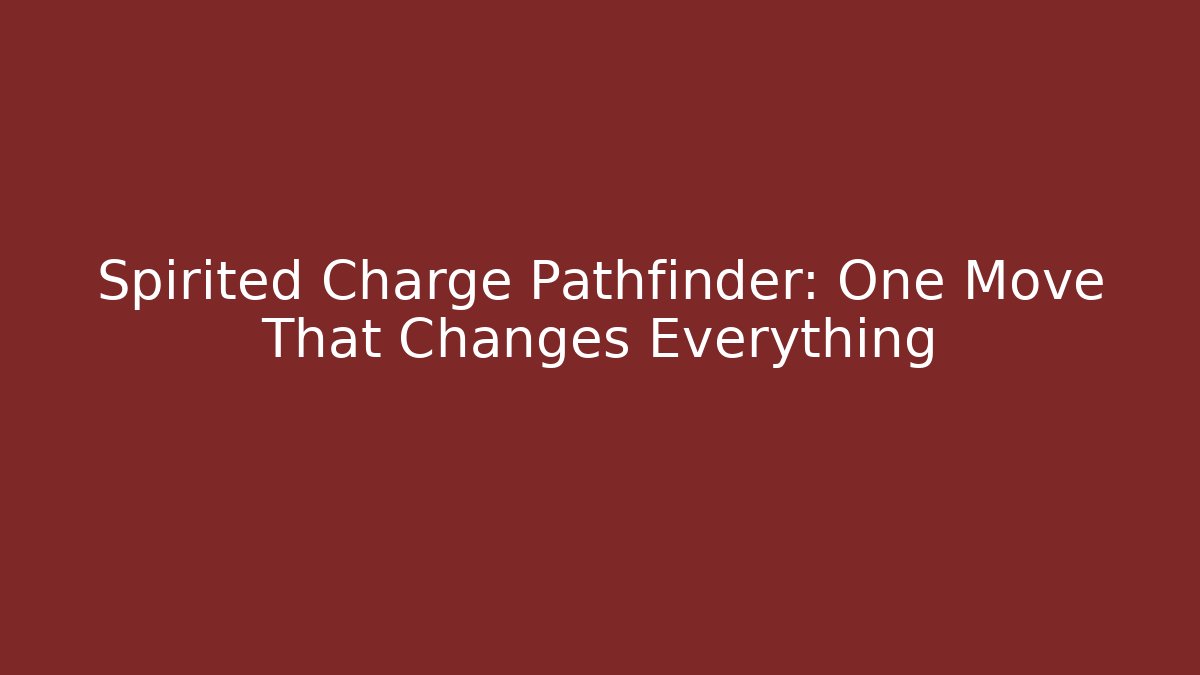 Spirited Charge Pathfinder: One Move That Changes Everything