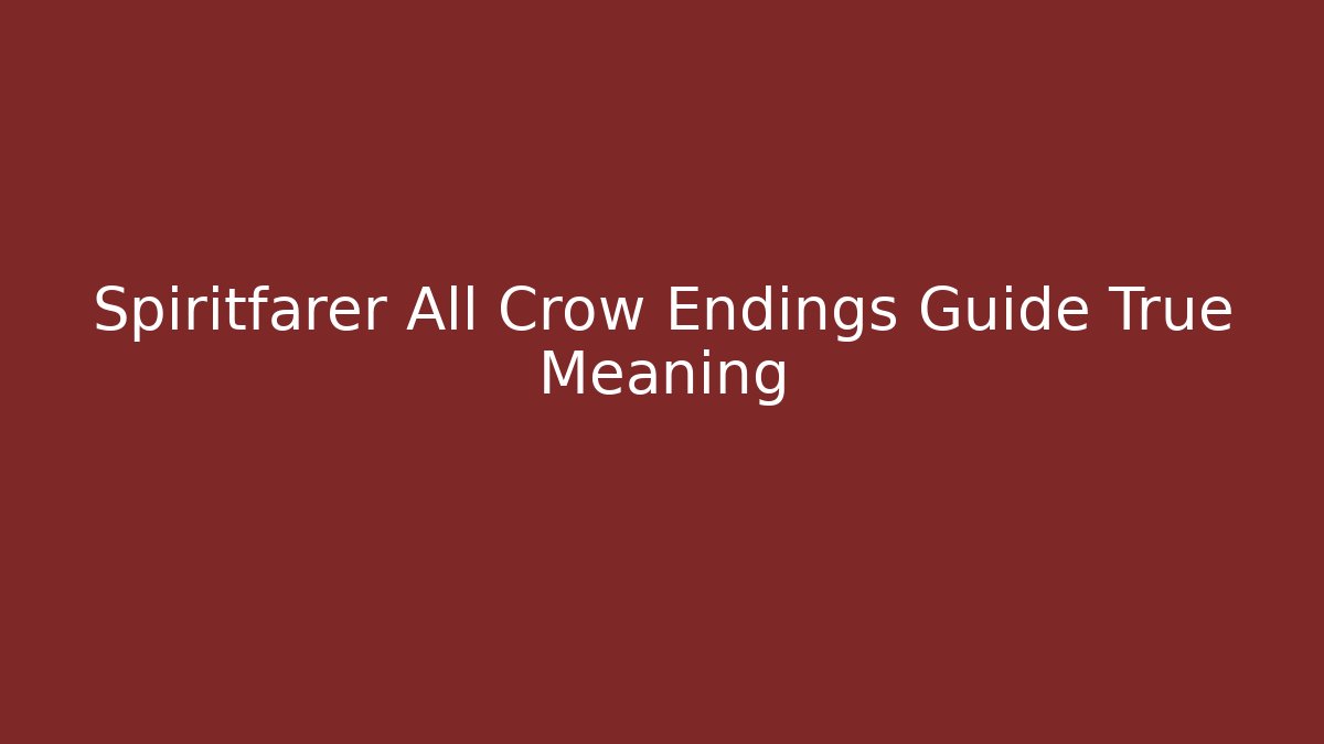 Spiritfarer All Crow Endings Guide True Meaning