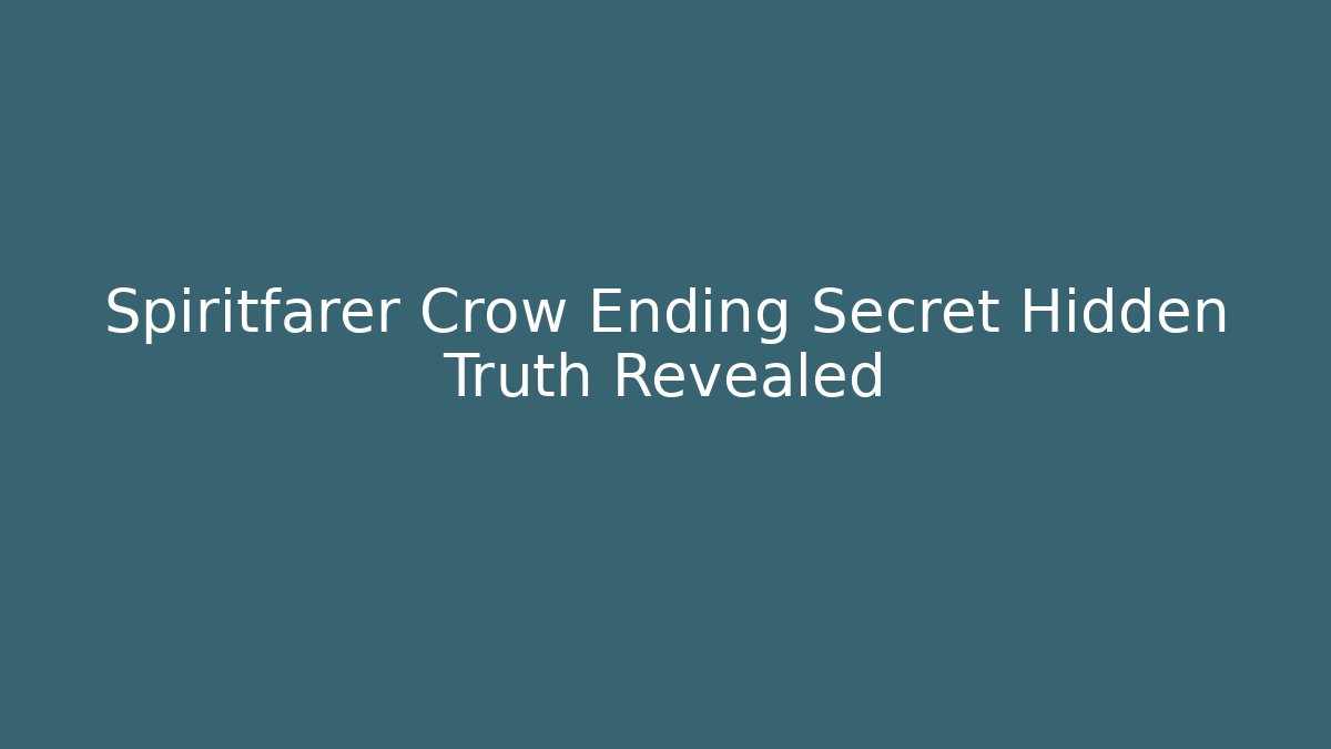 Spiritfarer Crow Ending Secret Hidden Truth Revealed
