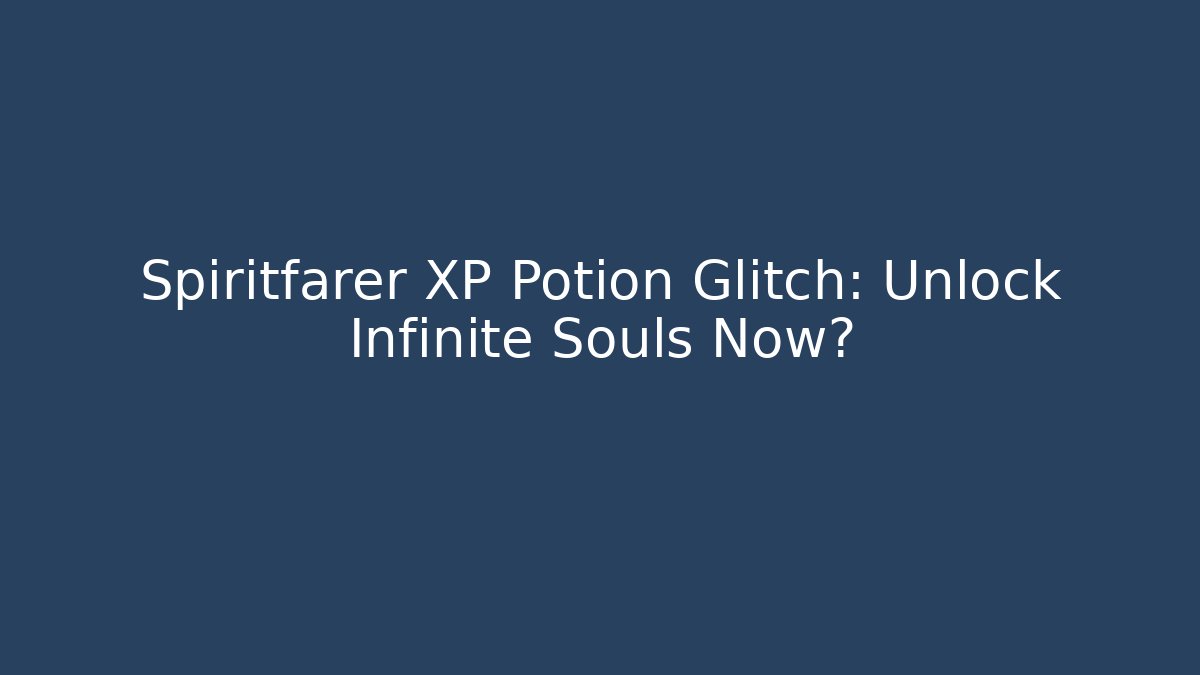Spiritfarer XP Potion Glitch: Unlock Infinite Souls Now?