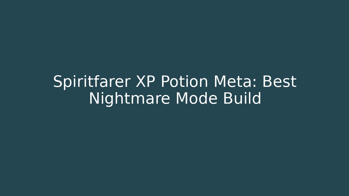 Spiritfarer XP Potion Meta: Best Nightmare Mode Build