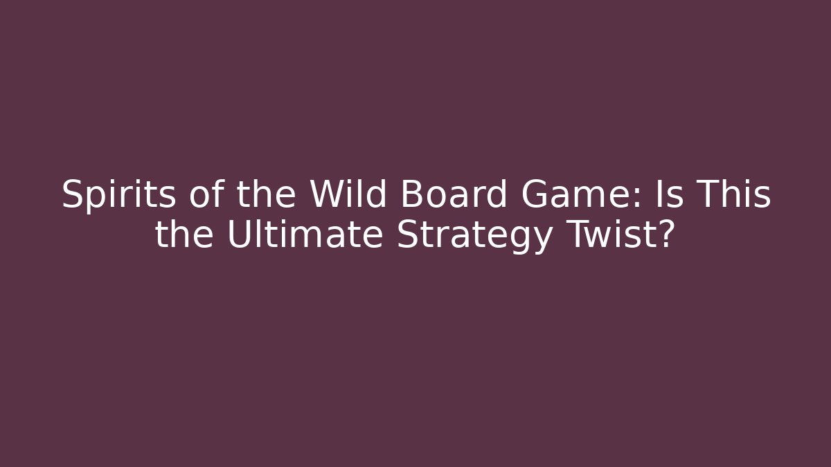 Spirits of the Wild Board Game: Is This the Ultimate Strategy Twist?
