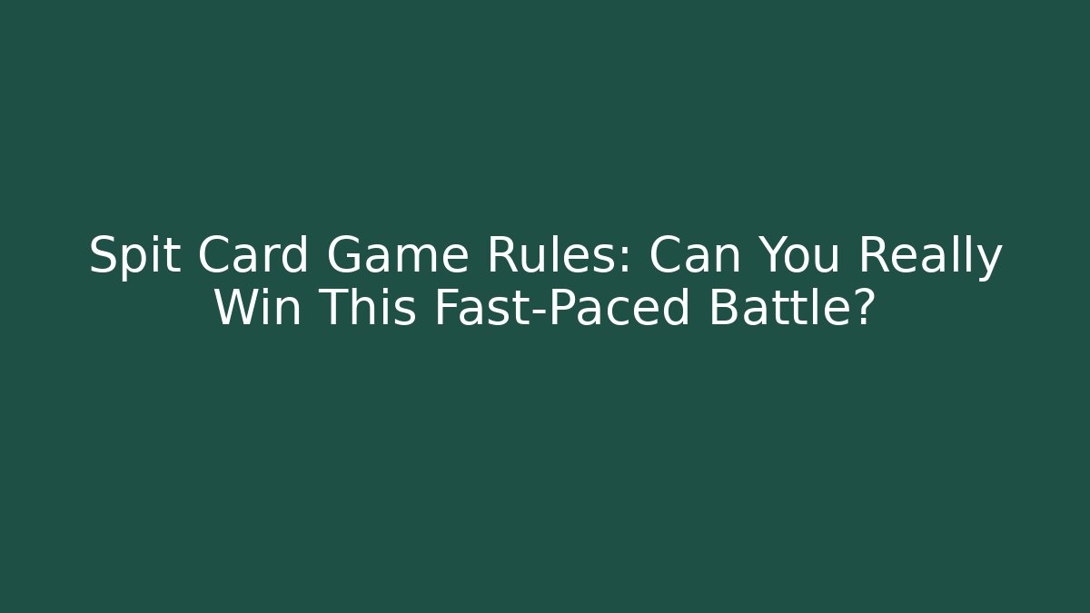 Spit Card Game Rules: Can You Really Win This Fast-Paced Battle?